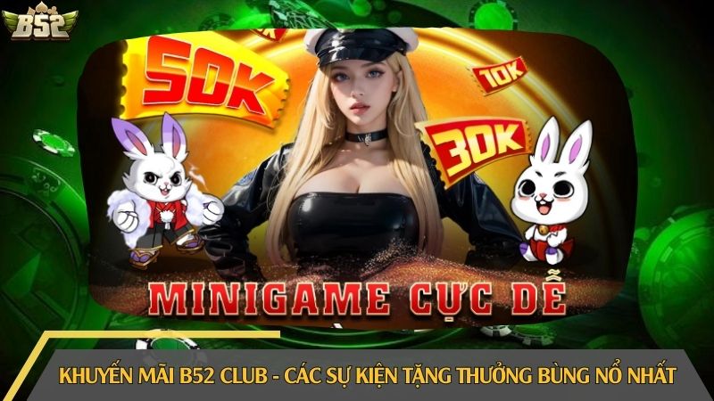Khuyến mãi B52 Club - Các sự kiện tặng thưởng bùng nổ nhất