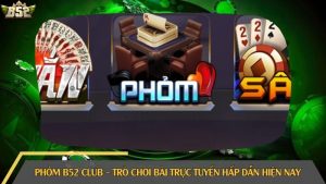 Phỏm B52 Club – Trò chơi bài trực tuyến hấp dẫn hiện nay