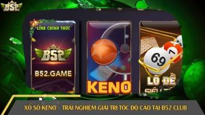 Xổ số Keno – Trải nghiệm giải trí tốc độ cao tại B52 Club