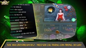 Xóc đĩa livestream B52 - Bí quyết soi cầu thắng lớn trong 30 giây